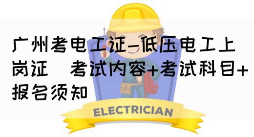 广州考电工证-低压电工上岗证(考试内容+考试科目+报名须知)(图1)