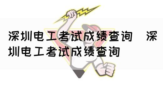 深圳电工考试成绩查询（深圳电工考试成绩查询）