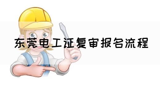 东莞电工证复审报名流程