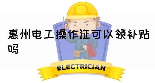惠州电工操作证可以领补贴吗