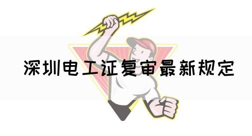 深圳电工证复审最新规定