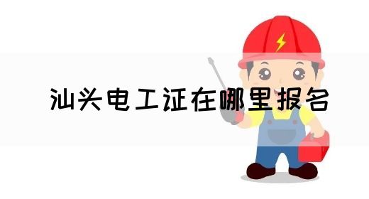 汕头电工证在哪里报名