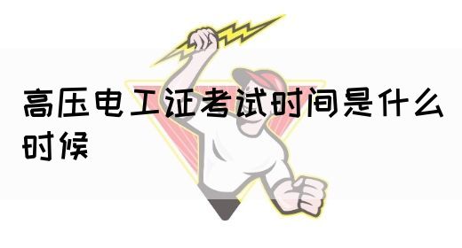 高压电工证考试时间是什么时候(图1)