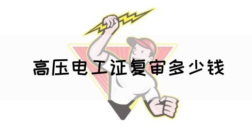 高压电工证复审多少钱