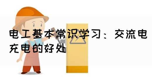 电工基本常识学习：交流电充电的好处