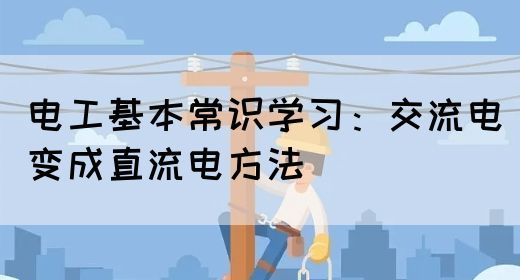 电工基本常识学习：交流电变成直流电方法