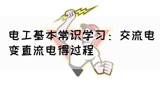 电工基本常识学习：交流电变直流电得过程