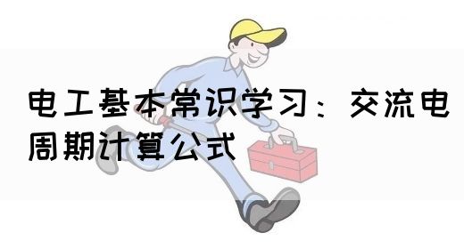电工基本常识学习：交流电周期计算公式