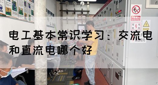电工基本常识学习：交流电和直流电哪个好