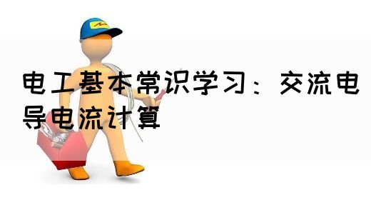 电工基本常识学习：交流电导电流计算