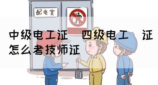 中级电工证：四级电工证怎么考技师证
