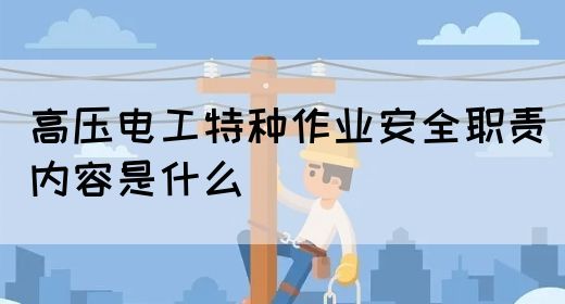 高压电工特种作业安全职责内容是什么