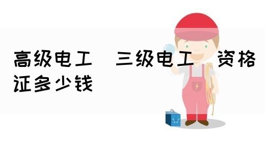 高级电工（三级电工）资格证多少钱