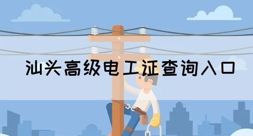 汕头高级电工证查询入口