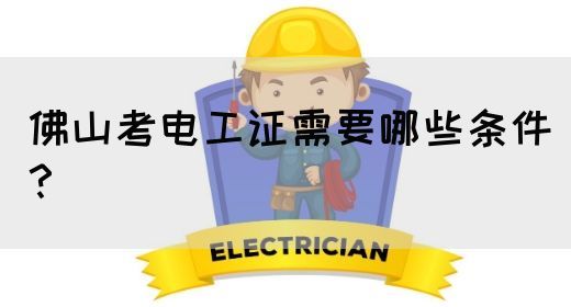 佛山考电工证需要哪些条件？