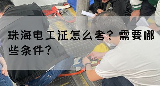 珠海电工证怎么考？需要哪些条件？(图1)