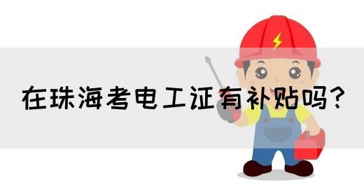 在珠海考电工证有补贴吗？(图1)