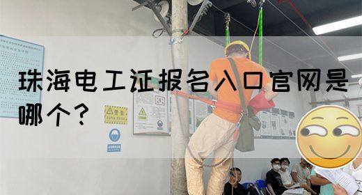 珠海电工证报名入口官网是哪个？