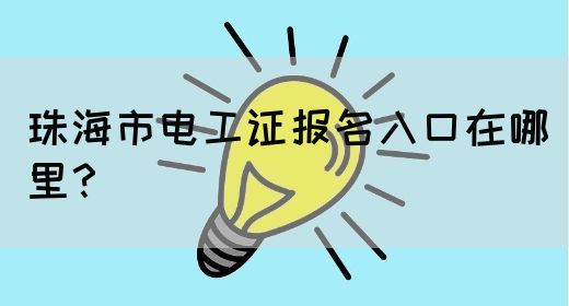 珠海市电工证报名入口在哪里？(图1)