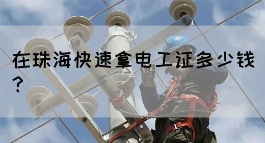 在珠海快速拿电工证多少钱？(图1)