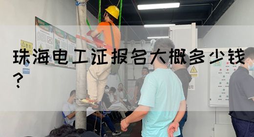 珠海电工证报名大概多少钱？(图1)