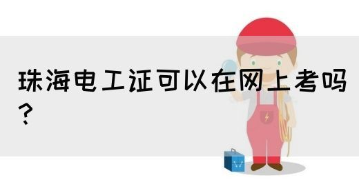 珠海电工证可以在网上考吗？(图1)