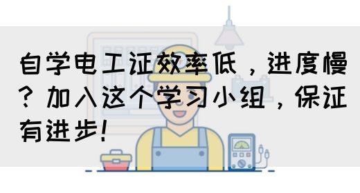 自学电工证效率低，进度慢？加入这个学习小组，保证有进步！(图1)