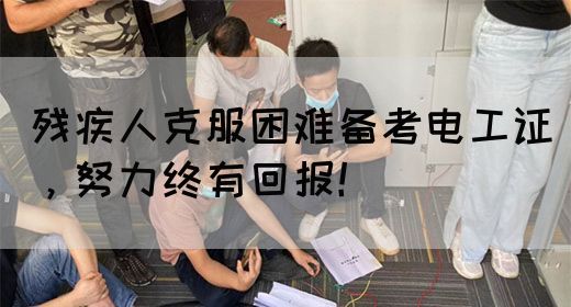 残疾人克服困难备考电工证，努力终有回报！(图1)