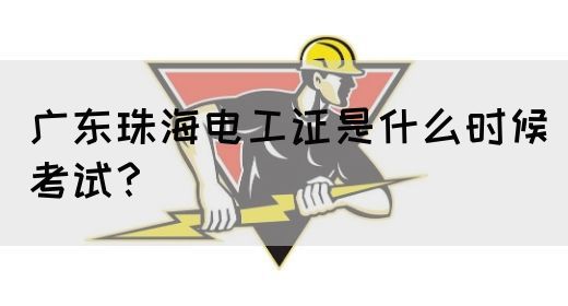 广东珠海电工证是什么时候考试？(图1)