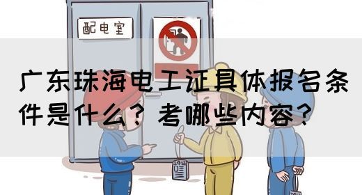 广东珠海电工证具体报名条件是什么？考哪些内容？(图1)