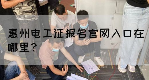 惠州电工证报名官网入口在哪里？(图1)
