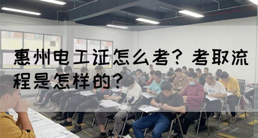惠州电工证怎么考？考取流程是怎样的？(图1)
