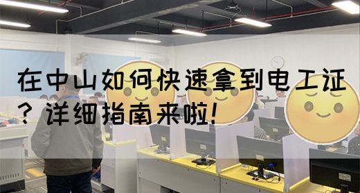 在中山如何快速拿到电工证？详细指南来啦！(图1)