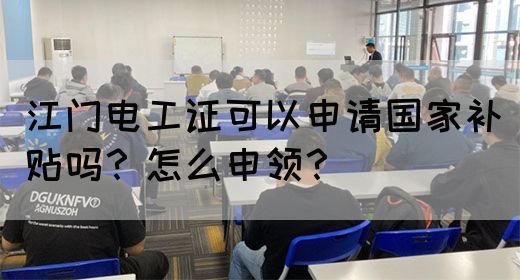江门电工证可以申请国家补贴吗？怎么申领？(图1)
