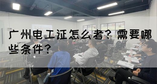 广州电工证怎么考?需要哪些条件?(图1) 广州电工证怎么考?需要哪些条件?(图1)