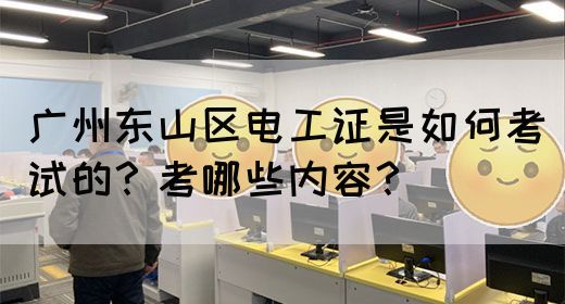 广州东山区电工证是如何考试的？考哪些内容？(图1)