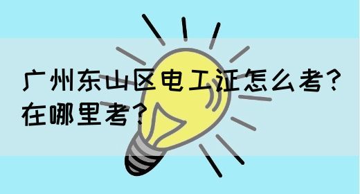 广州东山区电工证怎么考？在哪里考？(图1)