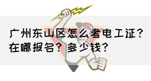 广州东山区怎么考电工证？在哪报名？多少钱？(图1)