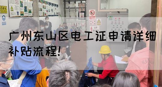 广州东山区电工证申请详细补贴流程！