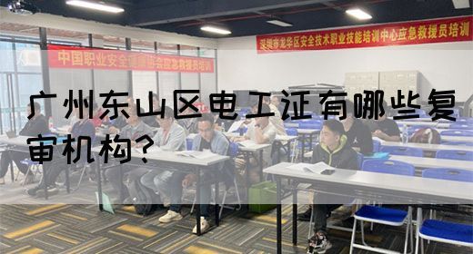 广州东山区电工证有哪些复审机构？(图1)