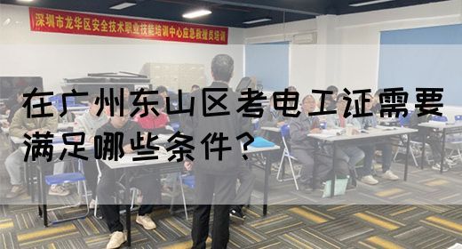 在广州东山区考电工证需要满足哪些条件？(图1)