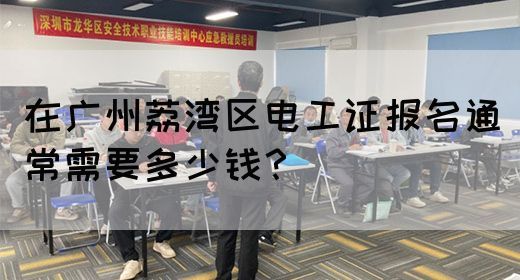 在广州荔湾区电工证报名通常需要多少钱？(图1)