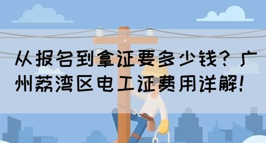 从报名到拿证要多少钱？广州荔湾区电工证费用详解！(图1)