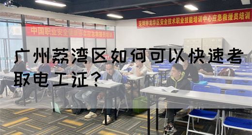 广州荔湾区如何可以快速考取电工证？