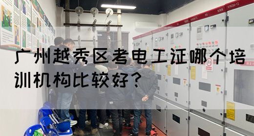广州越秀区考电工证哪个培训机构比较好？(图1)