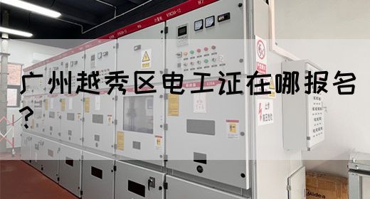 广州越秀区电工证在哪报名？