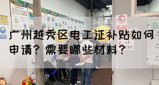 广州越秀区电工证补贴如何申请?需要哪些材料?(图1) 广州越秀区电工证补贴如何申请?需要哪些材料?(图1)