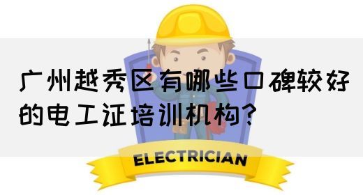 广州越秀区有哪些口碑较好的电工证培训机构?(图1) 广州越秀区有哪些口碑较好的电工证培训机构?(图1)