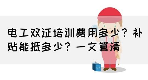 电工双证培训费用多少？补贴能抵多少？一文算清(图1)