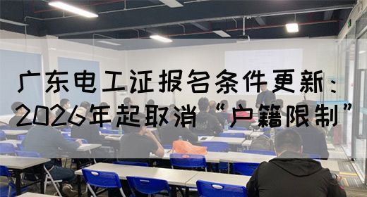 广东电工证报名条件更新：2026年起取消“户籍限制”(图1)